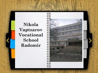 Nikola
Vaptsarov
Vocational
  School
 Radomir
 