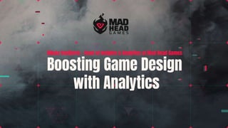 Nikola Vasiljevic – Head of Insights & Analytics at Mad Head Games
Boosting Game Design
with Analytics
 