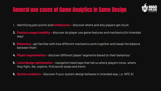 General use cases of Game Analytics in Game Design
1. Identifying pain points and bottlenecks – discover where and why pla...