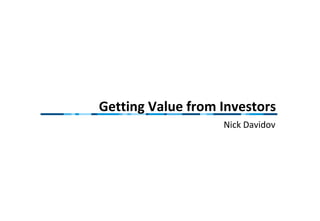 Getting Value from Investors
Nick Davidov
 