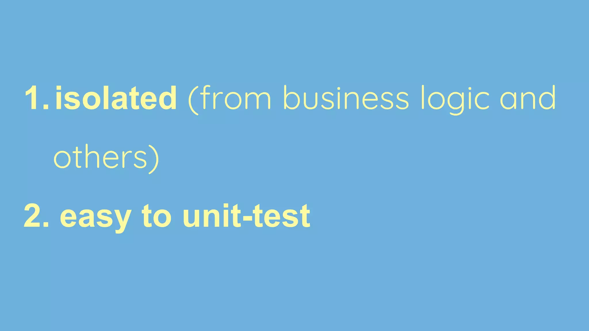 1.isolated (from business logic and
others)
2. easy to unit-test
 