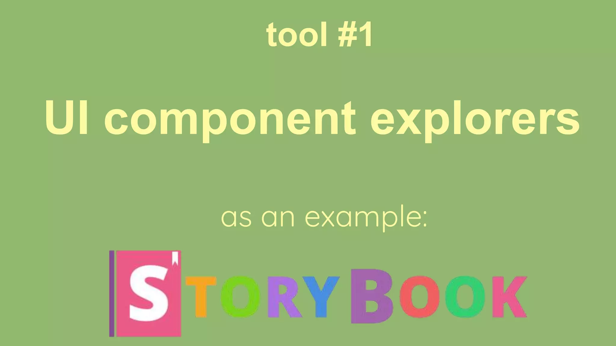 UI component explorers
tool #1
as an example:
 