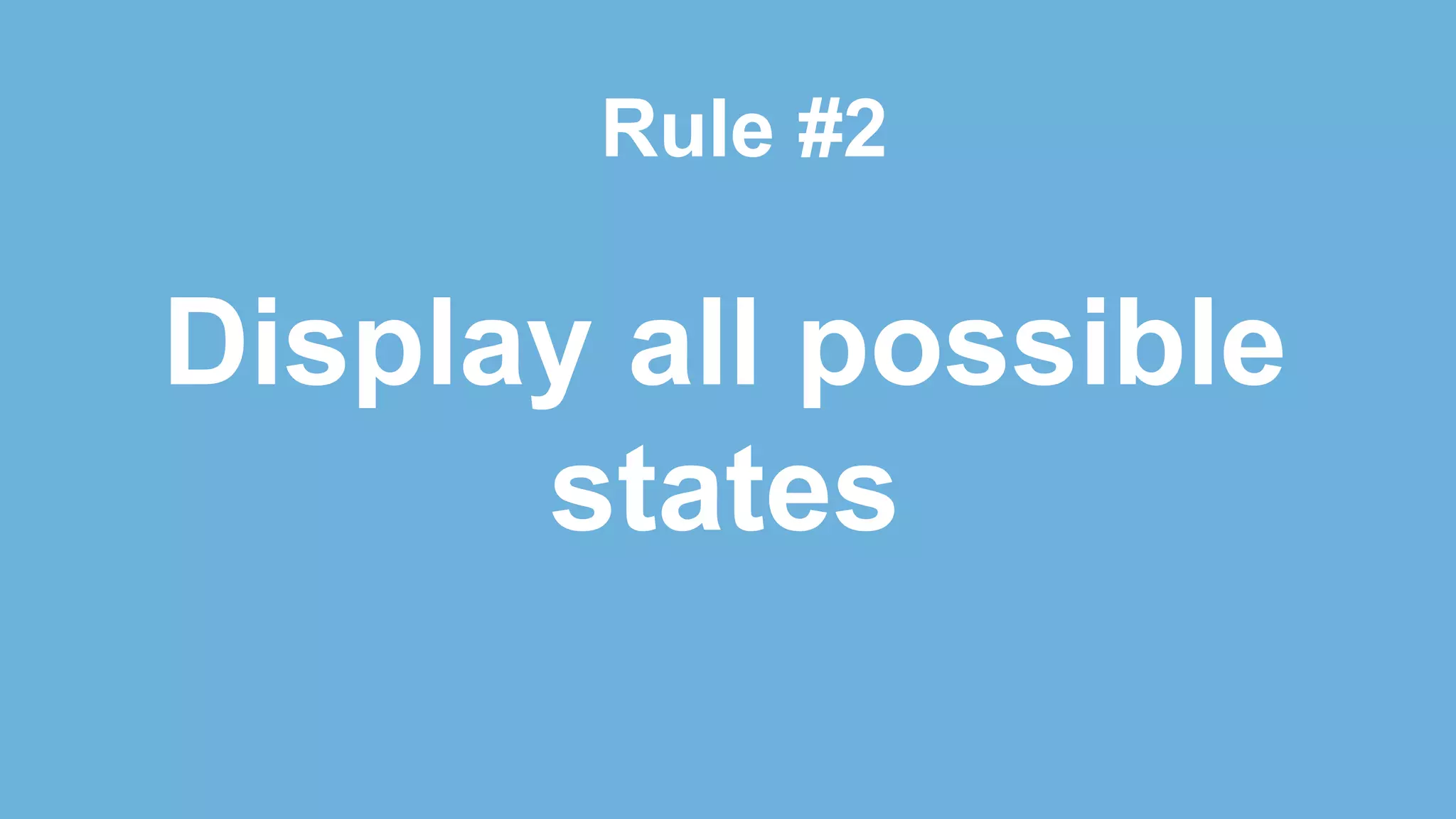 Display all possible
states
Rule #2
 