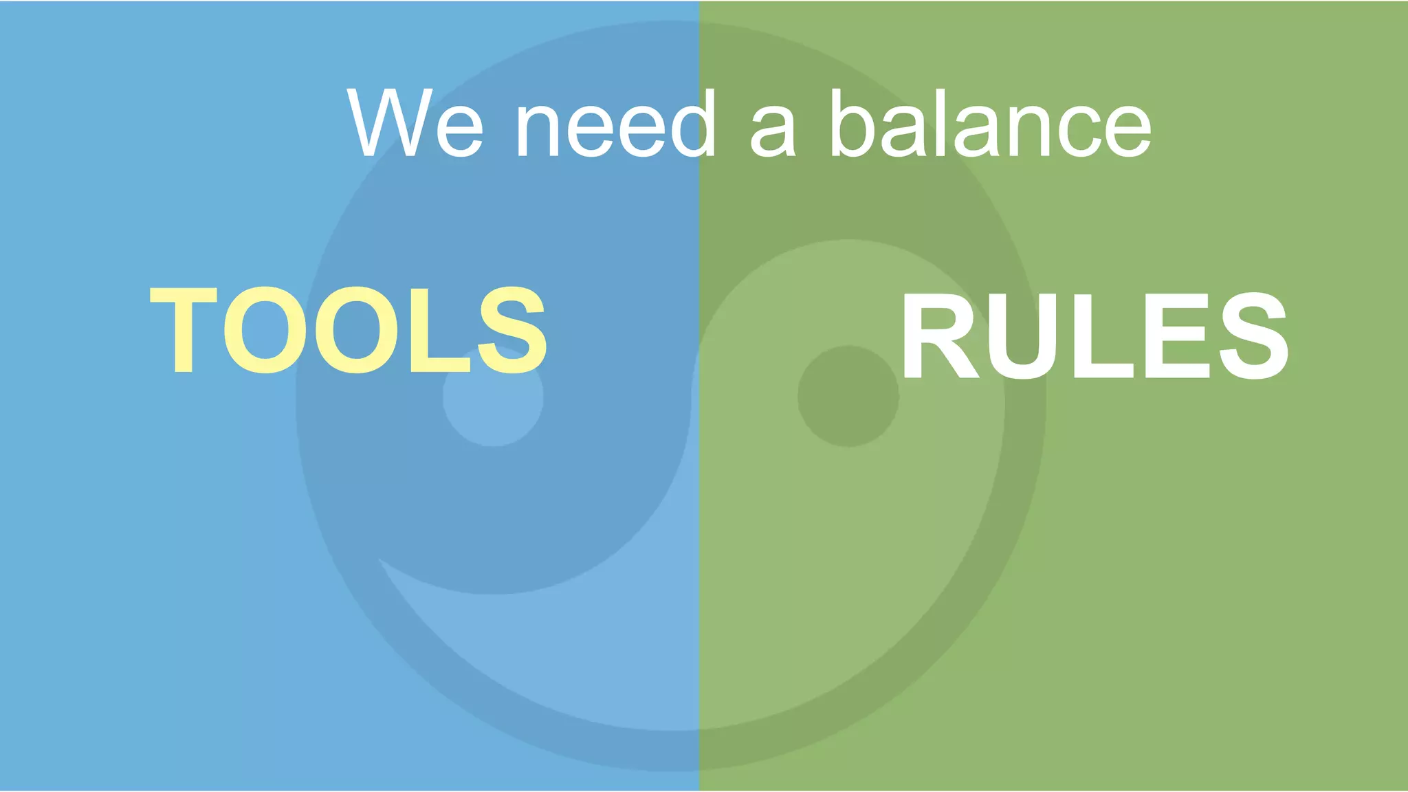 TOOLS RULES
We need a balance
 