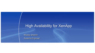 High Availability for XenApp

Nikolay Shadrin
Systems Engineer
 