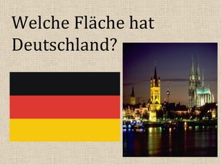 Welche Fläche hat
Deutschland?
 