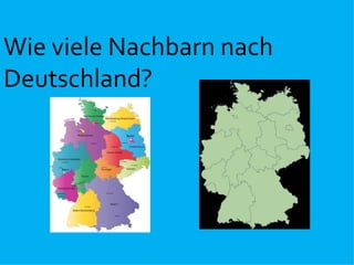 Wie viele Nachbarn nach
Deutschland?
 