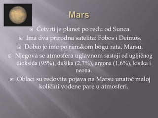 Mars<br />Četvrti je planet po redu od Sunca.<br />Ima dva prirodna satelita: Fobos i Deimos.<br />Dobio je ime po rimskom...