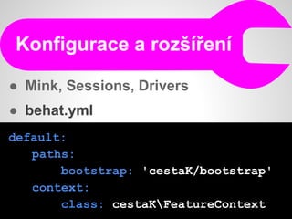 default:
paths:
bootstrap: 'cestaK/bootstrap'
context:
class: cestaKFeatureContext
Konfigurace a rozšíření
● Mink, Sessions, Drivers
● behat.yml
 