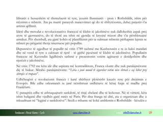 Ithtarët e besueshëm të themeluesit të tyre, jezuitit Iluminatët - pion i Rothshildit, ishin për
rrëzimin e mbretit. Ata pa marrë parasysh manevrimet që do të shfrytëzonin, duhej patjetër t’ia
arrinin qëllimit.
Idetë dhe metodat e revolucionarëve francezë të klubit të jakobinëve nuk dalloheshin aspak prej
atyre të gjermanëve, do të thotë ata ishin në gjendje të kryejnë mizori dhe t’ia përshkruajnë
armikut. Për shembull, ata gjatë kohës së planifikimit për ta sulmuar mbretin përhapnin lajmin se
mbreti po përgatitë therje tmerruese për popullin.
Deputetëve të zgjedhur të popullit në vitin 1789 tashmë me Kushtetutën e re iu kaloi mandati
dhe në vend të tyre u caktuan të tjerë - të gjithë pjesëtarë të klubit të jakobinëve. Popullatën
franceze në Kuvendin ligjdhënës tashmë e prezentonin vetëm agjituesit e deridjeshëm dhe
njerëzit e jakobinëve.
Në vitin 1792 me këta ide dhe aspirata më kontradiktore, Franca vlonte dhe nuk paralajmëronte
diç të bukur. Mirabo paralajmëronte: “Liria e jonë mund të sigurohet vetëm nëse shtrati e saj bëhet prej
shtrojës së trupave”.
Udhëheqësit e revolucionit francez i kanë shërbyer plotësisht kauzës ruse për drejtimin e
Evropës. Bile edhe orleanianët iu janë nënshtruar urdhërave të kësaj fuqie të madhe prej
Frankfurti.
U paraqitën edhe të ashtuquajturit sankilotë, të rinjë zhelanë dhe të leckosur. Në të vërtetë, këta
ishin huliganë dhe vjedhës gjatë natës në Paris. Për disa franga në ditë, ata u organizuan dhe u
inkuadruan në “legjinë e sankilotëve”. Secili e mbante në kokë amblemin e Rothshildit - kësulën e

Fondacioni i Rinisë Islame — Cyrih

www.islamischen.ch

e-mail: info@islamischen.ch

129

 