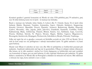 Zvicra

Bogozki

hebre

Uruguaj

Minkini

hebre

Komiteti qendror i partsisë komuniste në Moskë në vitin 1936 përbëhej prej 59 anëtarëve, prej
tyre 56 ishin hebrenj, kurse tre të tjerët - të martuar me hebraike.
Rusët e martuar me hebraike ishin: Stalini, S. Lobovi dhe V. Osinski. Kurse 56 të tjerët ishin
hebrenj: Balicki, Baumani, Varejkisi, Gamarniku, Egovi, Zalenski, Kabakovi, Kaganoviqi,
Knorini, Litvinovi, Manuilski, Nosovi, Pjatnicki, Azumovi, Ruhimoviqi, Rindini, Hitaeviqi,
Çudovi, Shverniku, Aihe, Jagoda, Jakiri, Jakovlevi, Grjadinski, Kaminski, Unshlihti, Eulini,
Kalmanoviqi, Bejka, Zafrinoviqi, Traçteri, Bitneri, Kaneri, Leo, Krihmani, Lepa, Lozovski,
Pozern, Deribasi, Strivski, N. Popovi, Shvarci, Begeri, Mehlisi, Ugarovi, Blagonravovi,
Rozengolci, Serebrovski, Shtajngarti, Pavlunovski, Sokolnikovi, Brojdo, Polonski, Vajnbergu.
Edhe më tepër bie në sy gjendja e cenzurës në Këshillin sovjetik në vitin 1935 në Moskë. Në të
nuk ka hyrë asnjë rus ose përfaqësues i ndonjë nacionaliteti tjetër. Të gjithë anëtarët e tij kanë
qenë hebrenj.
Shumë rusë filluan të ankohen në mes vete dhe filloi të pëshpëritej se bolshevikët punojnë për
judaizëm. Anarkistët ndërmorrën një hap më të guximshëm. Filluan të mbajnë tubime shkencore
dhe letrare, në të cilët anarkisti i njohur Lev Çerni shpjegonte se bolshevikët nuk janë socialistë
ose komunistë të hapur, por ata janë hebrenj, të cilët veprojnë fshehurazi për judaizëm. Të gjitha
klubet e anarkistëve në Moskë dhe në Petrograd u zhdukën në mënyrën më mizore. Bile ndërtesat
u rrënuan me topa, kurse anëtarët e tyre u vranë.
Fondacioni i Rinisë Islame — Cyrih

www.islamischen.ch

e-mail: info@islamischen.ch

213

 