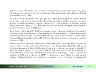 dinastive. Shteti i tillë dënohet duke u izoluar totalisht në aspektin ekonomik dhe politik, gjë që
më herët ose më vonë, do ta detyrojë të gjunjëzohet. Nuk përjashtohen edhe aksionet ushtarake,
siç ndodhi në rastin e Libisë.
Në SHBA ndikimi i Rokfelerit daton qysh prej para 100 vjetëve me zgjedhjen e Viliam Mekinlit
për kryetar, e më vonë të Franklin Ruzveltit si dhe të gjithë kryetarëve tjerë deri më sot, të
qeverive në të cilat pozitat kyçe - pozitat e ministrave për punë të jashtme, të mbrojtjes, tregtisë,
arsimit, prokurorit kryesor, CIA-s - kanë qenë dhe janë anëtarë të Këshillit për lidhje me botën e
jashtme, do të thotë njerëz të Rokfelerit.
Xhon Foster Dalesi, kushëri i Rokfelerit, ka qenë ministër për punë të jashtme të qeverisë së
Ajzenhauerit dhe ka marrë detyra të larta diplomatike në administratën e Vilsonit, Ruzveltit dhe
Trumanit, ka marrë pjesë në konferencën parisiene pas Luftës së Parë Botërore, ka qenë anëtar i
Komisinit Reparacional. Pas Luftës së Dytë Botërore ka marrë pjesë në Komisionin për hartimin
e Kartës së OKB.
Ministër i punëve të jashtme në administratën e kryetarit Kenedi ka qenë Din Rasku. Kenediu bile
nuk e ka njohur kur e ka caktuar në këtë funksion të lartë dhe përgjegjës. Në kohën e Xhonsonit
të gjitha funksionet më të larta në kabinetin e tij kanë qenë të okupuara me anëtarë të Këshillit për
lidhje me botën e jashtme. Në qeverinë e Niksonit kanë depërtuar 118 anëtarë të Këshillit për
lidhje me botën e jashtme, duke përfshirë edhe nënkryetarin, Spiro Egnju - kryetar i Komitetit për
zgjedhjen e Rokfelerit për kryetar të SHBA-ve. Prokurori kryesor, Miçeli, më parë ka qenë
advokat i Nelson Rokfelerit. Henri Kisinxheri - ministër i punëve të jashtme të Niksonit dhe

Fondacioni i Rinisë Islame — Cyrih

www.islamischen.ch

e-mail: info@islamischen.ch

233

 