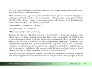 përkrahje financiare? Natyrisht jo lidhjet e punëtorëve por korporatat ndërkombëtare dhe bankat
ndërkombëtare që e kontrollojnë botën.
Mjaft interesant është se, po ashtu, si në Bashkimin Sovjetik pas revolucionit ku 90 përqind e
udhëheqësve të Politbyrosë dhe të Komitetit Qendror i ndërruan emrat, e njëjta gjë ndodhi edhe
në SHBA. Filloi ndërrimi i emrave të korporatave, mirëpo ende nuk dihej se kur do t’i ndërronin
emrat e vet udhëheqësit e tyre. Kështu, për shembull:
“Standard Ojli” u riemërtua në “EKSON”;
“Nju-Jork Banka” - në “Siti Bankë”;
“Minesota Majningu” - në “AMAH”, etj.
Programi dhe platforma e kësaj korporate janë plotësisht të njëjtë si të nacional-socialistëve. Gjatë
dhjetë vjetëve të fundit Amerika shkon drejt kësaj rruge. Momentalisht në SHBA kryhet
revolucioni i fshehur socialist, krejtësisht ndryshe nga revolucionet që u kryen në kohën e vet në
Francë, Rusi, Kubë dhe në vende tjera me armë dhe gjakderdhje nëpër rrugë. Trilateralizmi është
inspiratori kryesor për marrjen e komandës së socializmit korporativ, edhe pse edhe kjo mohohet.
Anëtarët e komisionit kanë plan të përcaktuar në përpikshmëri i cili kryhet në përpikshmëri me
anë të marionetëve - politikanëve dhe pushtetit oficial. Ky është shkak për krijimin e shumë
planeve shtetërore, të cilët në realitet janë në interes të “zotërinjve botëror”:
Plani agrar dhe rezerva ndërkombëtare ushqimore. Kjo nënkupton monopolin e resurseve ushqimorë
dhe mundësinë për të shkaktuar në mënyrë artificiale mungesë dhe uri, ashtu siç veproi Stalini në

Fondacioni i Rinisë Islame — Cyrih

www.islamischen.ch

e-mail: info@islamischen.ch

239

 