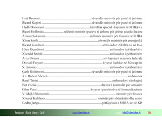 Laki Bensoni....................................................................zëvendës ministër për punë të jashtme
Riçard Kaperi ..................................................................zëvendës ministër për punë të jashtme
Hedli Donovani ............................................................ këshilltar special i kryetarit të SHBA-ve
Riçard Hollbruku............................... ndihmës ministër i punëve të jashtme për çështje aziatike-lindore
Antoni Solomoni ..........................................................ndihmës ministër për financa në SHBA
Xhon Savili ...............................................................................zëvendës ministër për energjetikë
Riçard Gardneri............................................................................. ambasador i SHBA-ve në Itali
Eliot Riçardsoni ......................................................................................ambasador i përhershëm
Xherald Smithi ........................................................................................ambasador i përhershëm
Artur Bernsi .....................................................................................ish-kryetar i rezervës federale
Donald Frejzeri ..............................................................................kryetar bashkie në Mineapolis
S. Linovici ................................................................................................ambasador i përhershëm
Çarls Robinsoni...............................................................zëvendës ministër për punë të jashtme
Xh. Robert Sheceli..........................................................................................................ambasador
Rasel Trejni ................................................................................................. ambasador i ekologjisë
Pol Vorike.....................................................................................drejtor i kontrollit për armatim
Glen Vatsi .......................................................................kryetar i punëtorëve të komunikacionit
V. Majkl Blumentali........................................................................................ ministër për financa
Xhozef Kalifano...................................................................... ministër për shëndetësi dhe arsim
Endru Jangu...................................................................................përfaqësues i SHBA-ve në KB
Fondacioni i Rinisë Islame — Cyrih

www.islamischen.ch

e-mail: info@islamischen.ch

246

 