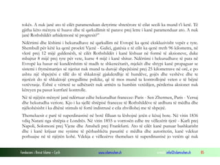 tokës. A nuk janë ato të cilët paramenduan detyrime shtetërore të cilat secili ka mund t’i ketë. Të
gjitha këto mënyra të huave dhe të qarkullimit të parave prej letre i kanë paramenduar ato. A nuk
janë Rothshildët arhidemonë të progresit?”
Ndërtimi dhe lëshimi i hekurudhave në qarkullim në Evropë ka qenë ekskluzivisht vepër e tyre.
Shembull për këtë ka qenë proekti Vjenë - Galici, gjatësia e të cilit ka qenë rreth 96 kilometra, në
vlerë prej 12 mijë guldenësh, të cilët Rothshildët i kanë lëshuar në formë të aksioneve, duke
mbajtur 8 mijë prej tyre për vete, kurse 4 mijë i kanë shitur. Ndërtimi i hekurudhave të para në
Evropë ka hasur në kundërshtim të madh te shkencëtarët, mjekët dhe shtypi kanë propaguar se
sistemi i frymëmarrjes së njeriut nuk mund ta durojë shpejtësinë prej 25 kilometrave në orë, e po
ashtu një shpejtësi e tillë do të shkaktojë gjakderdhje të hundëve, gojës dhe veshëve dhe te
njerëzit do të shkaktojë çrregullime psikike, që të mos mund ta kontrollojnë veten e të bëjnë
vetëvrasje. Është e vërtetë se udhëtarët nuk arritën ta humbin vetëdijen, përderisa aksionet nuk
kërcyen pa pasur kurrfarë kontrolle.
Në të njëjtën mënyrë janë ndërtuar edhe hekurudhat franceze: Paris - Sen Zhermen, Paris - Versaj
dhe hekurudha veriore. Kjo i ka sjellë shtëpisë franceze të Rothshildëve të ardhura të mëdha dhe
njëkohësisht i ka dhënë stimuls të fortë indistrusë e cila zhvillohej me të shpejtë.
Themeluesit e parë të superdinastisë në botë filluan ta lëshojnë jetën e kësaj bote. Në vitin 1836
vdiq Natani nga shtëpia e Londrës. Në vitin 1855 u vorrosën edhe tre vëllezërit tjerë - Karli prej
Napoli, Solomoni prej Vjene dhe Amsheli prej Frankfurti. Ato të cilët kanë punuar bashkarisht
dhe i kanë krijuar me synime të përbashkëta pasuritë e mëdha dhe autoritetin, kanë vdekur
pothuajse në të njëjtën kohë. Vdekja e vëllezërve themelues të superdinastisë jo vetëm që nuk
Fondacioni i Rinisë Islame — Cyrih

www.islamischen.ch

e-mail: info@islamischen.ch

85

 