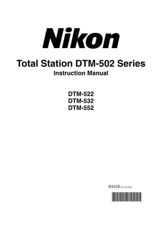 Total Station DTM-502 Series
        Instruction Manual


            DTM-522
            DTM-532
            DTM-552




                             H162E 05.10.TH.8
 