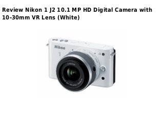 Review Nikon 1 J2 10.1 MP HD Digital Camera with
10-30mm VR Lens (White)
 