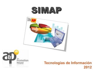 SIMAP




  Tecnologías de Información
                        2012
 