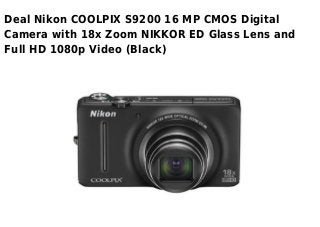 Deal Nikon COOLPIX S9200 16 MP CMOS Digital
Camera with 18x Zoom NIKKOR ED Glass Lens and
Full HD 1080p Video (Black)
 