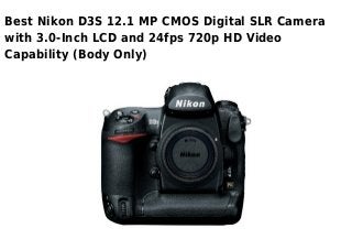 Best Nikon D3S 12.1 MP CMOS Digital SLR Camera
with 3.0-Inch LCD and 24fps 720p HD Video
Capability (Body Only)
 