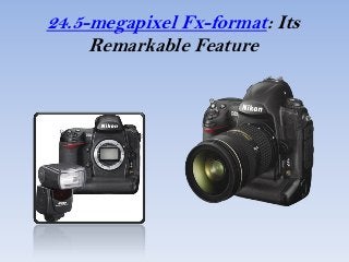 24.5-megapixel Fx-format: Its
     Remarkable Feature
 