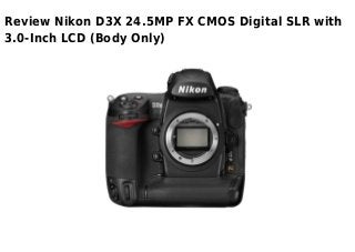 Review Nikon D3X 24.5MP FX CMOS Digital SLR with
3.0-Inch LCD (Body Only)
 