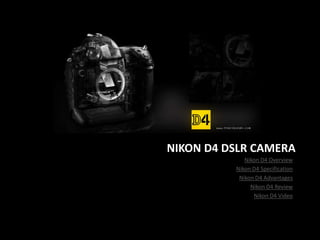 NIKON D4 DSLR CAMERA
             Nikon D4 Overview
          Nikon D4 Specification
           Nikon D4 Advantages
               Nikon D4 Review
                Nikon D4 Video
 