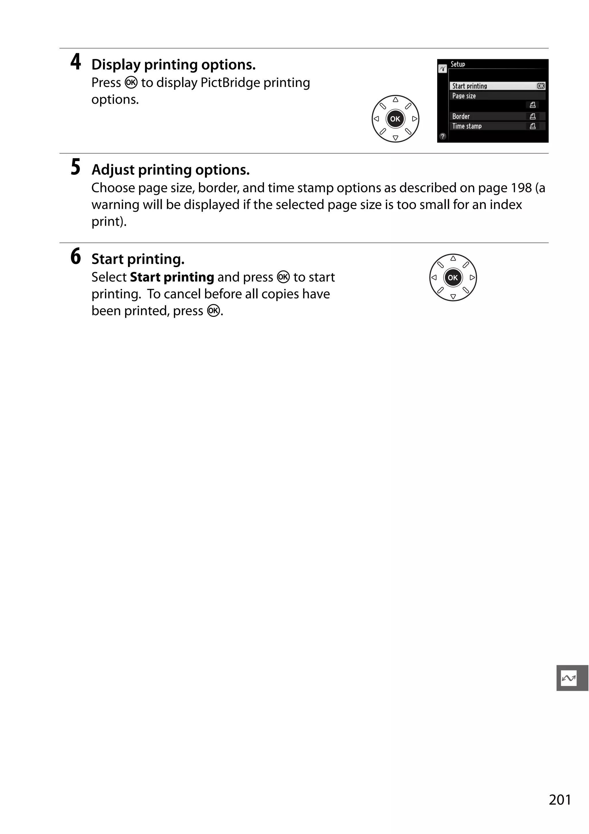201
Q
4 Display printing options.
Press J to display PictBridge printing
options.
5 Adjust printing options.
Choose page size, border, and time stamp options as described on page 198 (a
warning will be displayed if the selected page size is too small for an index
print).
6 Start printing.
Select Start printing and press J to start
printing. To cancel before all copies have
been printed, press J.
 