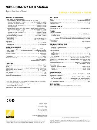 Nikon DTM-322 Total Station
Specifications Sheet
1	 ±(3+3 ppm × D) mm –20 °C to –10 °C, +40 °C to +50 °C (–4 °F to +14 °F, +104 °F to +122 °F)
2	 Standard deviation based on ISO 17123-4.
3	 Measuring time may vary depending on measuring distance and conditions.
4	 Battery life specification at 25 °C (77 °F).
Specifications are subject to change without prior notice.
DISTANCE MEASUREMENT
Range with Nikon specified prisms
Good conditions (No haze, visibility over 40 km (25 miles))
With reflector sheet (5 × 5 cm).  .  .  .  .  .  .  . 5 m to 100 m (16.4 ft to 328 ft)
With mini prism 2.5 cm (1 in) .  .  .  .  .  .  .  .  .  .  .  .  .  .  .  .  .  .  .  . 1,200 m (3,930 ft)
With single prism 6.25 cm (2.5 in).  .  .  .  .  .  .  .  .  .  .  .  .  .  .  .  . 2,300 m (7,540 ft)
With triple prism. .  .  .  .  .  .  .  .  .  .  .  .  .  .  .  .  .  .  .  .  .  .  .  .  .  .  .  .  .  . 3,000 m (9,840 ft)
Normal conditions (Ordinary haze, visibility approx 20 km (12.4 miles))
With reflector sheet (5 × 5 cm).  .  .  .  .  .  .  . 5 m to 100 m (16.4 ft to 328 ft)
With mini prism 2.5 cm (1 in) .  .  .  .  .  .  .  .  .  .  .  .  .  .  .  .  .  .  .  . 1,000 m (3,280 ft)
With single prism 6.25 cm (2.5 in).  .  .  .  .  .  .  .  .  .  .  .  .  .  .  .  . 2,000 m (6,560 ft)
With triple prism. .  .  .  .  .  .  .  .  .  .  .  .  .  .  .  .  .  .  .  .  .  .  .  .  .  .  .  .  .  . 2,600 m (8,530 ft)
Accuracy (Prism/Precise mode)1, 2.  .  .  .  .  .  .  .  .  .  .  .  .  .  .  .  .  .  . ±(3+2 ppm × D) mm
Measuring interval3
Precise mode. .  .  .  .  .  .  .  .  .  .  .  .  .  .  .  .  .  .  .  .  .  .  .  .  .  .  .  .  .  .  . 1.6 sec. (initial 1.6 sec.)
Normal mode.  .  .  .  .  .  .  .  .  .  .  .  .  .  .  .  .  .  .  .  .  .  .  .  .  .  .  .  .  .  . 1.0 sec. (initial 1.4 sec.)
Least count
Precise mode. .  .  .  .  .  .  .  .  .  .  .  .  .  .  .  .  .  .  .  .  .  .  .  .  .  .  .  .  .  .  .  .  .  .  .  .  . 1 mm (0.002 ft)
Normal mode.  .  .  .  .  .  .  .  .  .  .  .  .  .  .  .  .  .  .  .  .  .  .  .  .  .  .  .  .  .  .  .  .  .  .  .  . 10 mm (0.02 ft)
ANGLE MEASUREMENT
ISO 17123-3 accuracy (horizontal and vertical).  .  . 2"/0.6 mgon; 5"/1.5 mgon
Reading system .  .  .  .  .  .  .  .  .  . Photoelectric detection by incremental encoder
Circle diameter. .  .  .  .  .  .  .  .  .  .  .  .  .  .  .  .  .  .  .  .  .  .  .  .  .  .  .  .  .  .  .  .  .  .  .  .  . 88 mm (3.46 in)
Horizontal angle .  .  .  .  .  .  .  .  .  .  .  .  .  .  .  .  .  .  .  .  .  .  .  .  .  .  .  .  .  .  .  .  .  .  .  .  . 2" Diametrical
	 5" Single
Vertical angle.  .  .  .  .  .  .  .  .  .  .  .  .  .  .  .  .  .  .  .  .  .  .  .  .  .  .  .  .  .  .  .  .  .  .  .  .  .  .  .  .  .  .  .  .  .  . Single
Minimum increment .  .  .  .  .  .  .  .  .  .  .  .  .  .  .  .  .  .  .  .  .  .  .  .  .  .  .  .  .  .  .  .  . Degree: 1/5/10"
	 Gon: 0.2/1/2 mgon
	 MIL6400: 0.005/0.02/0.05 mil
TELESCOPE
Tube length .  .  .  .  .  .  .  .  .  .  .  .  .  .  .  .  .  .  .  .  .  .  .  .  .  .  .  .  .  .  .  .  .  .  .  .  .  .  .  . 158 mm (6.2 in)
Image .  .  .  .  .  .  .  .  .  .  .  .  .  .  .  .  .  .  .  .  .  .  .  .  .  .  .  .  .  .  .  .  .  .  .  .  .  .  .  .  .  .  .  .  .  .  .  .  .  .  .  .  .  . Erect
Magnification. .  .  .  .  .  .  .  .  .  .  .  .  .  .  .  .  .  .  . 33× (21×/41× with optional eyepieces)
Effective diameter of objective. .  .  .  .  .  .  .  .  .  .  .  .  .  .  .  .  .  .  .  .  .  .  .  . 45 mm (1.77 in)
EDM diameter .  .  .  .  .  .  .  .  .  .  .  .  .  .  .  .  .  .  .  .  .  .  .  .  .  .  .  .  .  .  .  .  .  .  .  .  .  . 50 mm (1.97 in)
Field of view. .  .  .  .  .  .  .  .  .  .  .  .  .  .  .  .  .  .  .  .  .  .  .  .  .  .  .  .  .  .  .  .  .  .  .  .  .  .  .  .  .  .  .  .  .  .  .  . 1°20'
Resolving power. .  .  .  .  .  .  .  .  .  .  .  .  .  .  .  .  .  .  .  .  .  .  .  .  .  .  .  .  .  .  .  .  .  .  .  .  .  .  .  .  .  .  .  .  .  . 2.5"
Minimum focusing distance .  .  .  .  .  .  .  .  .  .  .  .  .  .  .  .  .  .  .  .  .  .  .  .  .  .  .  . 1.5 m (4.92 ft)
TILT SENSOR
Type. .  .  .  .  .  .  .  .  .  .  .  .  .  .  .  .  .  .  .  .  .  .  .  .  .  .  .  .  .  .  .  .  .  .  .  .  .  .  .  .  .  .  .  .  .  .  .  .  .  . Single-axis
Method.  .  .  .  .  .  .  .  .  .  .  .  .  .  .  .  .  .  .  .  .  .  .  .  .  .  .  .  .  .  .  .  .  .  .  .  . Liquid-electric detection
Compensation range.  .  .  .  .  .  .  .  .  .  .  .  .  .  .  .  .  .  .  .  .  .  .  .  .  .  .  .  .  .  .  .  .  .  .  .  .  .  .  .  .  .  .  . ±3'
Setting accuracy.  .  .  .  .  .  .  .  .  .  .  .  .  .  .  .  .  .  .  .  .  .  .  .  .  .  .  .  .  .  .  .  .  .  .  .  .  .  .  .  .  .  .  .  .  .  . ±1"
COMMUNICATIONS
Communication ports .  .  .  .  .  .  .  .  .  .  .  .  .  .  .  .  .  .  .  .  .  .  .  .  .  .  .  .  . 1 × serial (RS-232C)
POWER
Clip-on rechargeable
battery system .  .  .  .  .  .  .  .  .  .  .  .  .  .  .  .  .  .  .  .  .  .  .  .  .  .  .  .  .  .  . 4 × AA Ni-MH Battery
Operating time4
	 approx. 6 hours(continuous distance/angle measurement)
	 approx. 15 hours (distance/angle measurement every 30 seconds)
Charging time
Full charge .  .  .  .  .  .  .  .  .  .  .  .  .  .  .  .  .  .  .  .  .  .  .  .  .  .  .  .  .  .  .  .  .  .  .  .  .  .  . approx. 4 hours
GENERAL SPECIFICATIONS
Level vials
Sensitivity of Plate level vial .  .  .  .  .  .  .  .  .  .  .  .  .  .  .  .  .  .  .  .  .  .  .  .  .  .  .  .  .  . 30"/2 mm
Sensitivity of Circular level vial.  .  .  .  .  .  .  .  .  .  .  .  .  .  .  .  .  .  .  .  .  .  .  .  .  .  .  . 10'/2 mm
Optical plummet
Image. . . . . . . . . . . . . . . . . . . . . . . . . . . . . . . . . . . . . . . . . . . . . . . . . . . . .Erect
Magnification.  .  .  .  .  .  .  .  .  .  .  .  .  .  .  .  .  .  .  .  .  .  .  .  .  .  .  .  .  .  .  .  .  .  .  .  .  .  .  .  .  .  .  .  .  .  .  . 3×
Field of view.  .  .  .  .  .  .  .  .  .  .  .  .  .  .  .  .  .  .  .  .  .  .  .  .  .  .  .  .  .  .  .  .  .  .  .  .  .  .  .  .  .  .  .  .  .  .  .  . 5°
Focusing range.  .  .  .  .  .  .  .  .  .  .  .  .  .  .  .  .  .  .  .  .  .  .  .  .  .  .  .  .  .  .  .  .  . 0.5 m (1.6 ft) to ∞
Display face 1.  .  .  .  .  .  .  .  .  .  .  .  .  .  .  .  .  .  .  .  .  . Backlit, graphic LCD (128 × 64 pixel)
Display face 2 (DTM-322 2" only).  .  .  .  .  . Backlit, graphic LCD (128 × 64 pixel)
Point memory. .  .  .  .  .  .  .  .  .  .  .  .  .  .  .  .  .  .  .  .  .  .  .  .  .  .  .  .  .  .  .  .  .  .  .  .  .  .  . 10,000 records
Dimensions (W × D × H) .  .  .  .  .  .  .  .  .  .  .  .  .  .  .  .  .  .  . 168 mm × 173 mm × 335 mm
	 (6.6 in × 6.8 in × 13.2 in)
Weight (approx.)
Main unit (without battery) .  .  .  .  .  .  .  .  .  .  .  .  .  .  .  .  .  .  .  .  .  .  .  .  .  . 4.8 kg (10.6 lb)
Battery. .  .  .  .  .  .  .  .  .  .  .  .  .  .  .  .  .  .  .  .  .  .  .  .  .  .  .  .  .  .  .  .  .  .  .  .  .  .  .  .  .  .  .  . 0.2 kg (0.4 lb)
Carrying case. .  .  .  .  .  .  .  .  .  .  .  .  .  .  .  .  .  .  .  .  .  .  .  .  .  .  .  .  .  .  .  .  .  .  .  .  .  .  . 2.4 kg (5.3 lb)
ENVIRONMENTAL
Ambient temperature range .  .  .  .  .  .  .  .  .  .  . –20 °C to +50 °C (–4 °F to +122 °F)
Atmospheric correction
Temperature range .  .  .  .  .  .  .  .  .  .  .  .  .  .  .  . –40 °C to +55 °C (–40 °F to +131 °F)
Barometric pressure.  .  .  .  .  .  .  .  .  .  .  .  .  .  . 400 mmHg to 999 mmHg/533 hPa to
	 1,332 hPa/15.8 inHg to 39.3 inHg
Dust and water protection.  .  .  .  .  .  .  .  .  .  .  .  .  .  .  .  .  .  .  .  .  .  .  .  .  .  .  .  .  .  .  .  .  .  .  .  .  . IP55
CERTIFICATION
Class B Part 15 FCC certification, CE Mark approval, C-Tick.
© 2009–2013, Trimble Navigation LImited. All rights reserved. Trimble is a trademark of Trimble Navigation Limited registered in the
United States and in other countries. Nikon is a registered trademark of Nikon. All other trademarks are the property of their respective
owners. PN 022505-102C (10/13)
CONTACT DETAILS
10368 Westmoor Drive
Westminster, CO 80021
USA
888-477-7516 (Toll Free)
1-720-587-4700 Phone
www.nikonpositioning.com
For sales information and dealer locator:
sales@nikonpositioning.com
NIKON AUTHORIZED DISTRIBUTION PARTNER
Trimble is distributing Nikon auto-levels, theodolites and total stations for SURVEYING AND
construction applications as part of a joint venture agreement with Nikon Corporation.
SIMPLE • ACCURATE • VALUE
 