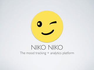 NIKO NIKO
The mood tracking + analytics platform
 