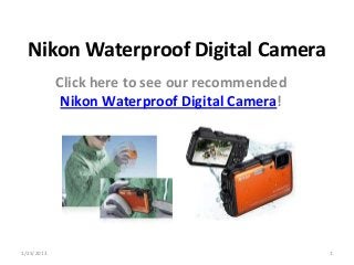 Nikon Waterproof Digital Camera
            Click here to see our recommended
             Nikon Waterproof Digital Camera!




1/23/2013                                       1
 