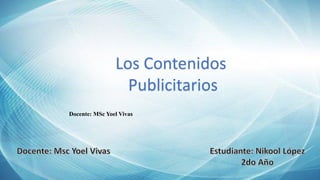 Los Contenidos
Publicitarios
Docente: MSc Yoel Vivas
 