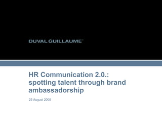 HR Communication 2.0.:  spotting talent through brand ambassadorship 25 August 2008 