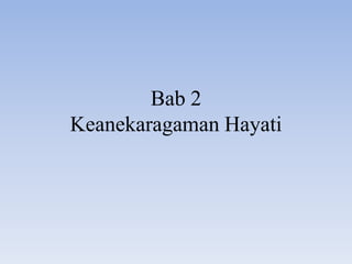Bab 2
Keanekaragaman Hayati
 