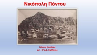 Νικόπολη Πόντου
Γιάννος Χειράκης
Δ2 – 3ο Δ.Σ. Παλλήνης
 