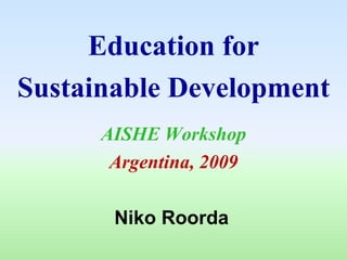 Education for Sustainable Development Niko Roorda AISHE Workshop Argentina, 2009 