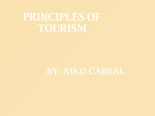 PRINCIPLES OF TOURISM BY: NIKO CABRAL 