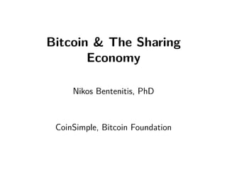 Bitcoin & The Sharing 
Economy 
Nikos Bentenitis, PhD 
CoinSimple, Bitcoin Foundation 
 