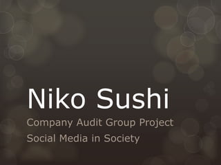 Niko Sushi
Company Audit Group Project
Social Media in Society
 