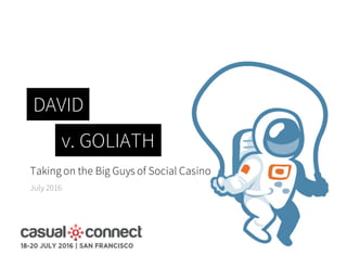 Taking on the Big Guys of Social Casino
July 2016
DAVID
v. GOLIATH
 