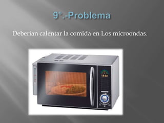 Deberían calentar la comida en Los microondas.
 