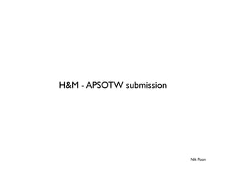 H&M - APSOTW submission




                          Nik Poon
 