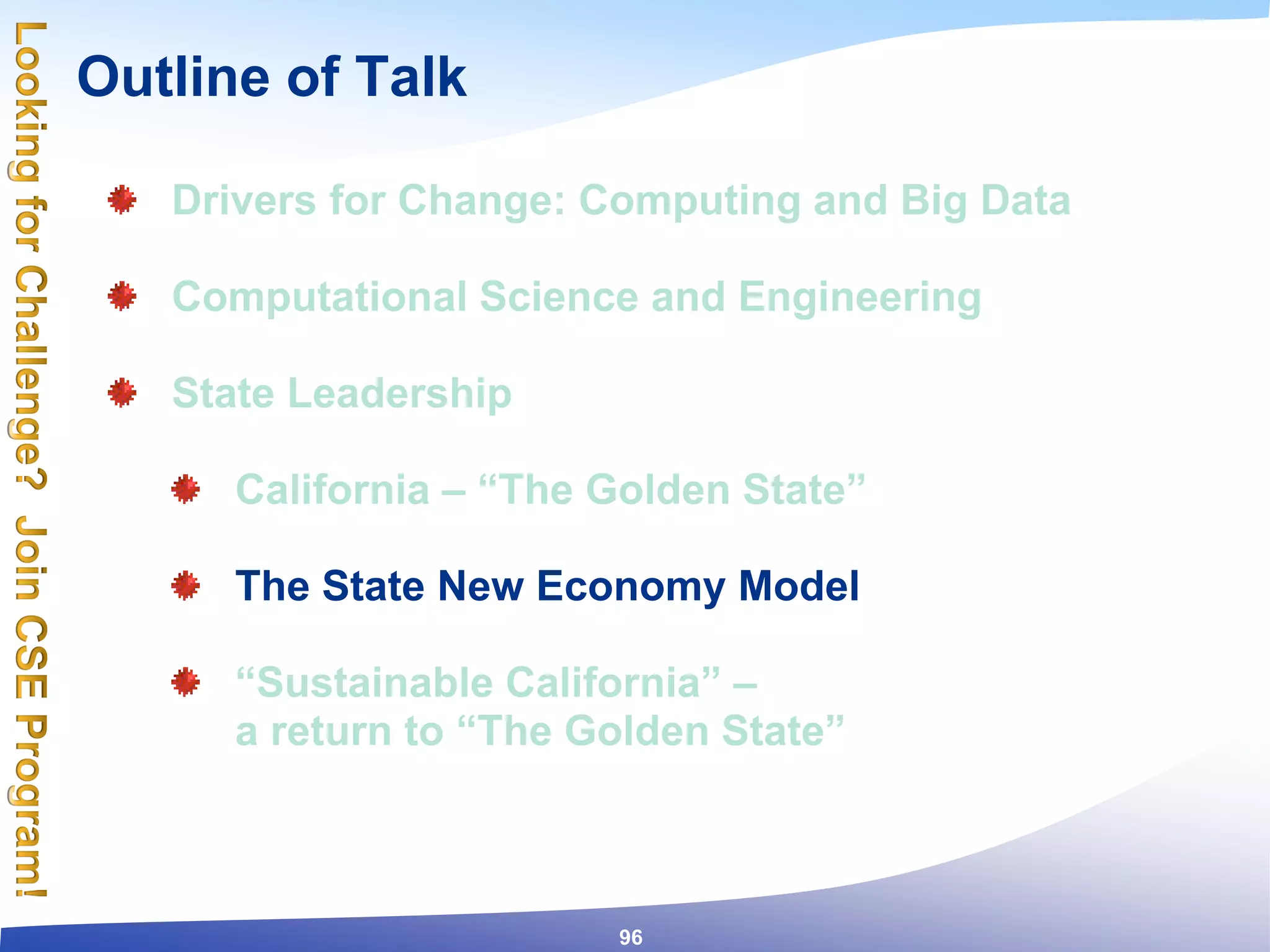 Outline of Talk
96
Drivers for Change: Computing and Big Data
Computational Science and Engineering
State Leadership
California – “The Golden State”
The State New Economy Model
“Sustainable California” –
a return to “The Golden State”
 