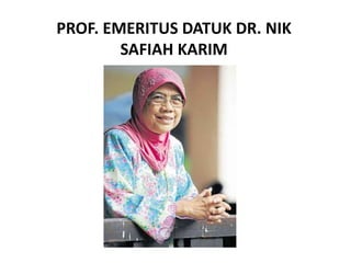 PROF. EMERITUS DATUK DR. NIK
SAFIAH KARIM
 