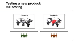 Testing a new product:  
A/B testing
Product A
 Product B
 