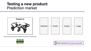 Testing a new product:  
Prediction market
Product A
Calibrate
 Predict
 Judge 
Explain 
Check example at Conjoint.ly/NewM...