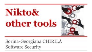 Nikto&
other tools
Sorina-Georgiana CHIRILĂ
Software Security

 