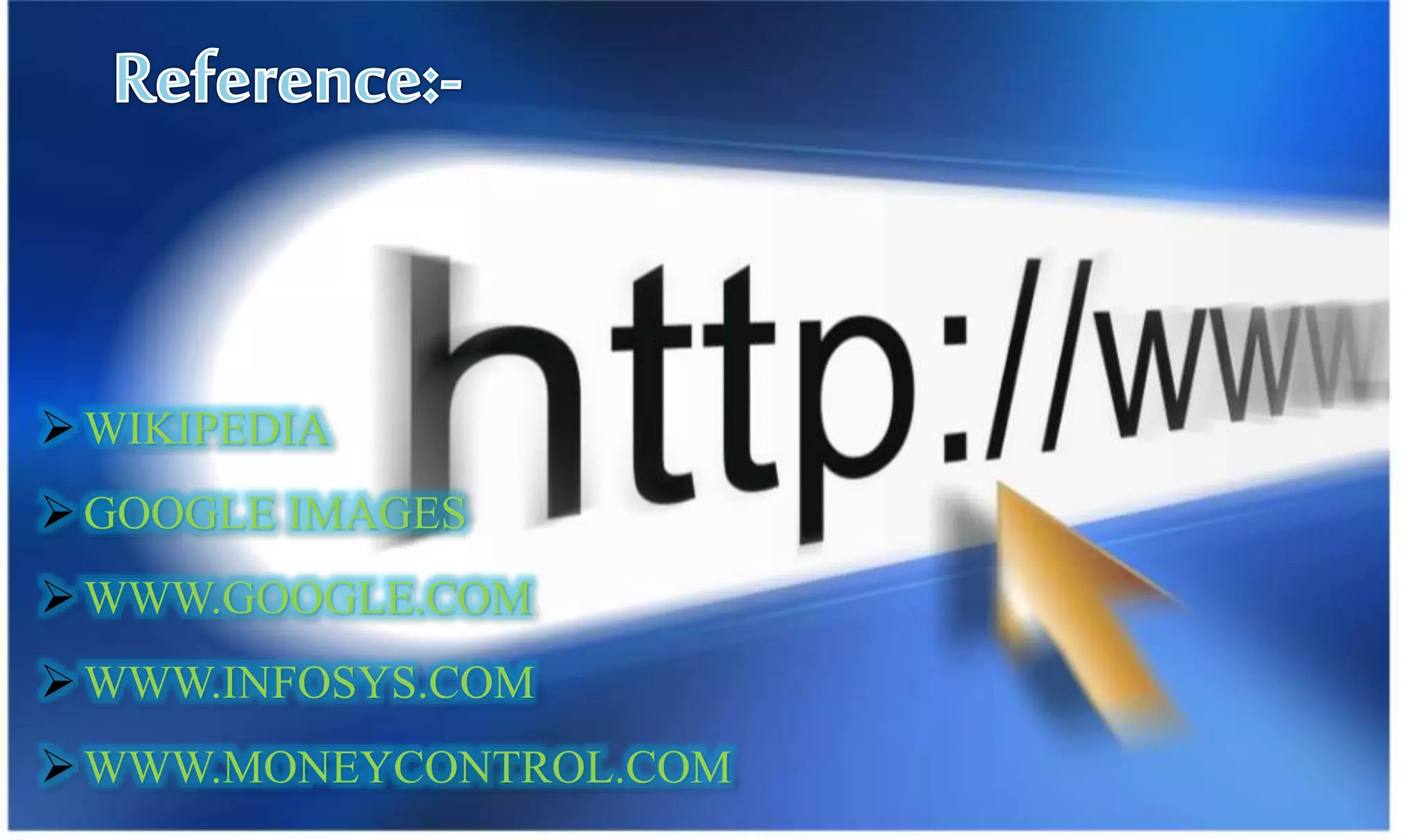 WIKIPEDIA
GOOGLE IMAGES
WWW.GOOGLE.COM
WWW.INFOSYS.COM
WWW.MONEYCONTROL.COM
 