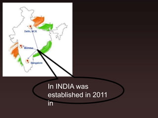 In INDIA was
established in 2011
in
 