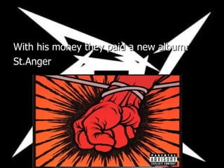 With his money they paid a new album: St.Anger 